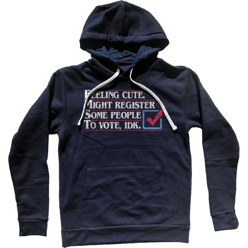 Feeling Cute Might Register Some People to Vote Unisex Hoodie